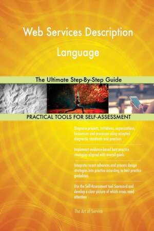 Web Services Description Language The Ultimate Step-By-Step Guide de Gerardus Blokdyk