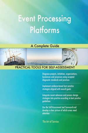 Event Processing Platforms A Complete Guide de Gerardus Blokdyk