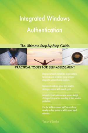 Integrated Windows Authentication The Ultimate Step-By-Step Guide de Gerardus Blokdyk