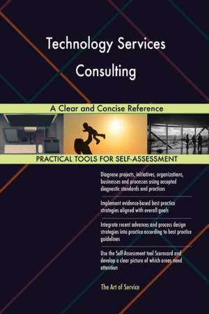 Technology Services Consulting A Clear and Concise Reference de Gerardus Blokdyk