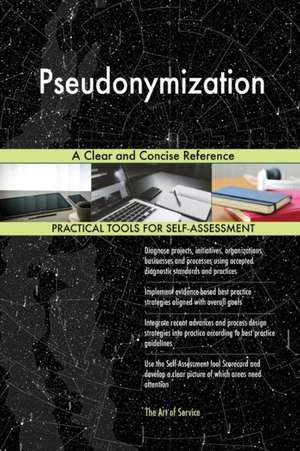 Pseudonymization A Clear and Concise Reference de Gerardus Blokdyk