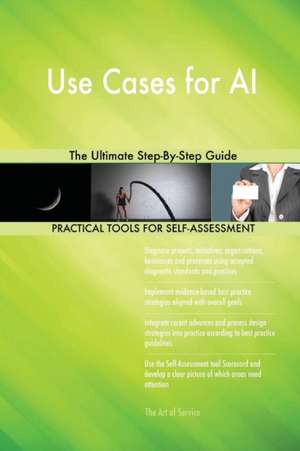 Use Cases for AI The Ultimate Step-By-Step Guide de Gerardus Blokdyk