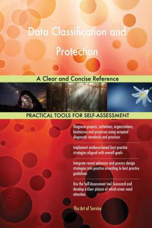 Data Classification and Protection A Clear and Concise Reference de Gerardus Blokdyk