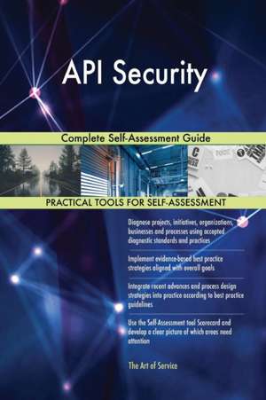 API Security Complete Self-Assessment Guide de Gerardus Blokdyk