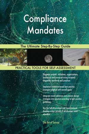 Compliance Mandates The Ultimate Step-By-Step Guide de Gerardus Blokdyk