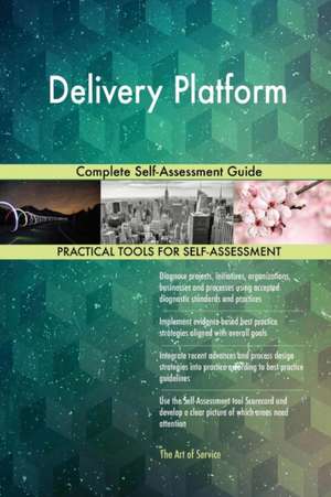 Delivery Platform Complete Self-Assessment Guide de Gerardus Blokdyk