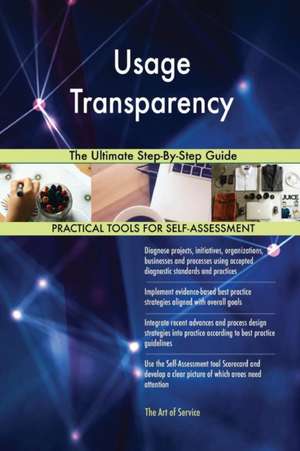 Usage Transparency The Ultimate Step-By-Step Guide de Gerardus Blokdyk