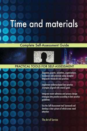 Time and materials Complete Self-Assessment Guide de Gerardus Blokdyk