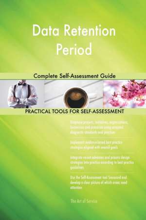 Data Retention Period Complete Self-Assessment Guide de Gerardus Blokdyk