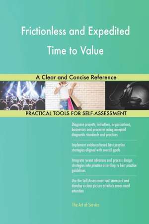 Frictionless and Expedited Time to Value A Clear and Concise Reference de Gerardus Blokdyk