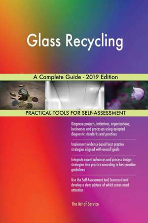 Glass Recycling A Complete Guide - 2019 Edition de Gerardus Blokdyk