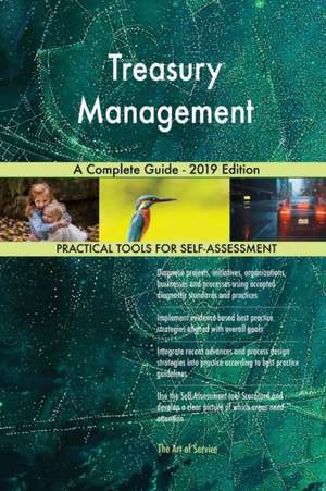 Treasury Management A Complete Guide - 2019 Edition de Gerardus Blokdyk