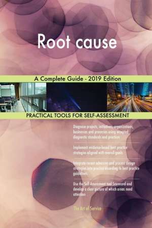 Root cause A Complete Guide - 2019 Edition de Gerardus Blokdyk