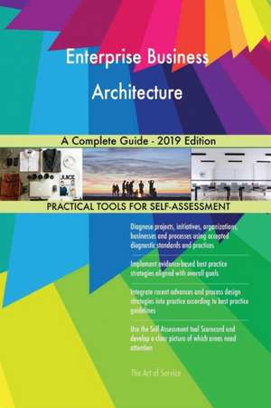 Enterprise Business Architecture A Complete Guide - 2019 Edition de Gerardus Blokdyk