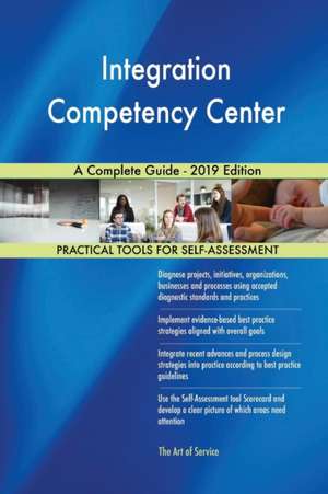 Integration Competency Center A Complete Guide - 2019 Edition de Gerardus Blokdyk