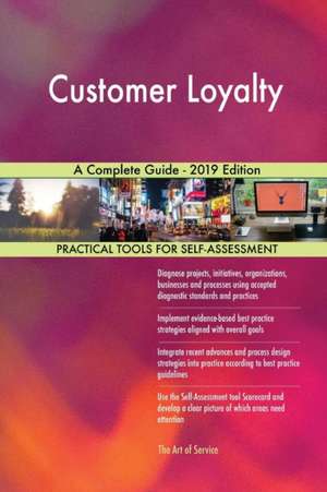 Customer Loyalty A Complete Guide - 2019 Edition de Gerardus Blokdyk