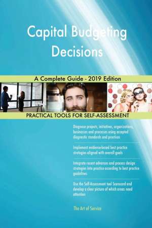 Capital Budgeting Decisions A Complete Guide - 2019 Edition de Gerardus Blokdyk