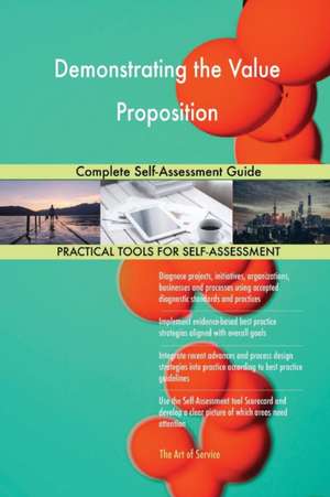 Demonstrating the Value Proposition Complete Self-Assessment Guide de Gerardus Blokdyk