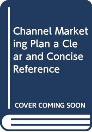 Channel Marketing plan A Clear and Concise Reference de Gerardus Blokdyk