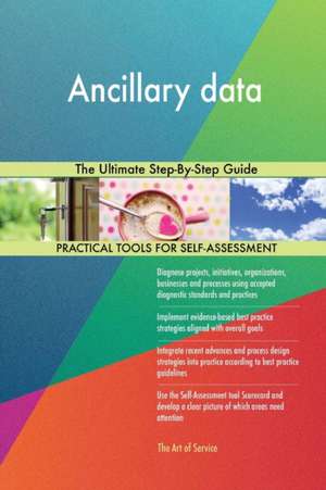 Ancillary data The Ultimate Step-By-Step Guide de Gerardus Blokdyk