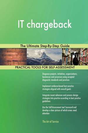 IT chargeback The Ultimate Step-By-Step Guide de Gerardus Blokdyk