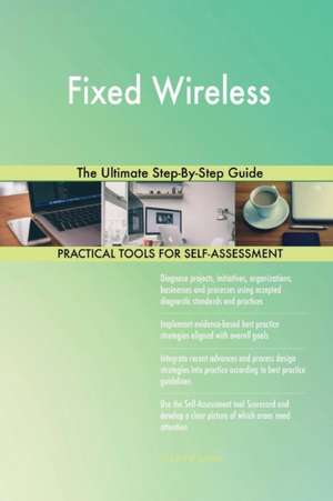 Fixed Wireless The Ultimate Step-By-Step Guide de Gerardus Blokdyk