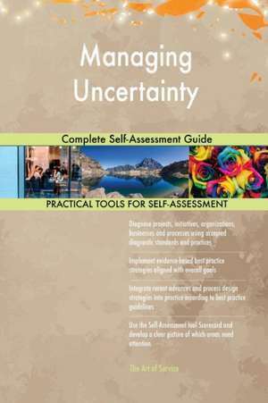 Managing Uncertainty Complete Self-Assessment Guide de Gerardus Blokdyk