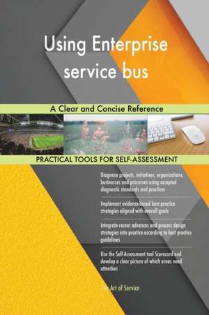 Using Enterprise service bus A Clear and Concise Reference de Gerardus Blokdyk