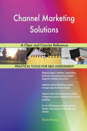 Channel Marketing Solutions A Clear and Concise Reference de Gerardus Blokdyk