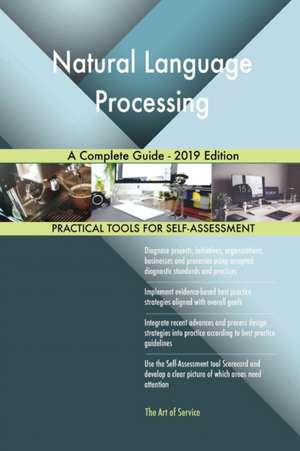 Natural Language Processing A Complete Guide - 2019 Edition de Gerardus Blokdyk