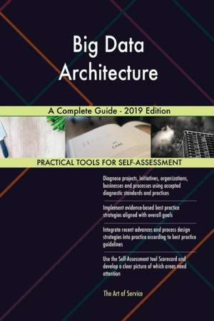 Big Data Architecture A Complete Guide - 2019 Edition de Gerardus Blokdyk