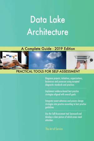 Data Lake Architecture A Complete Guide - 2019 Edition de Gerardus Blokdyk