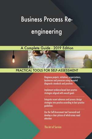 Business Process Re-engineering A Complete Guide - 2019 Edition de Gerardus Blokdyk