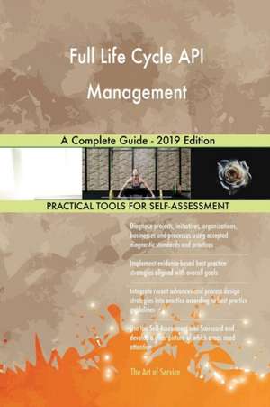 Full Life Cycle API Management A Complete Guide - 2019 Edition de Gerardus Blokdyk