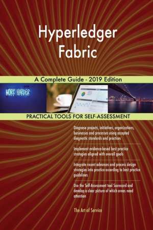 Hyperledger Fabric A Complete Guide - 2019 Edition de Gerardus Blokdyk
