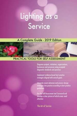 Lighting as a Service A Complete Guide - 2019 Edition de Gerardus Blokdyk