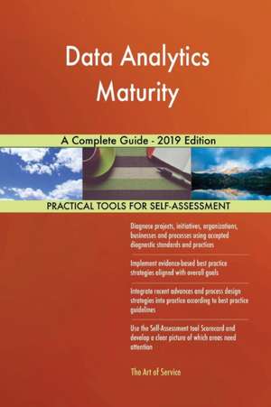 Data Analytics Maturity A Complete Guide - 2019 Edition de Gerardus Blokdyk