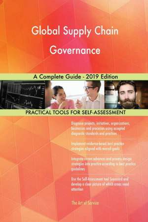 Global Supply Chain Governance A Complete Guide - 2019 Edition de Gerardus Blokdyk