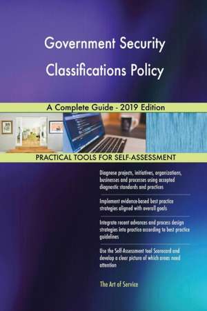 Government Security Classifications Policy A Complete Guide - 2019 Edition de Gerardus Blokdyk