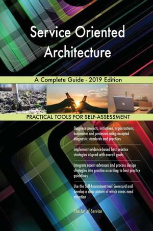Service Oriented Architecture A Complete Guide - 2019 Edition de Gerardus Blokdyk