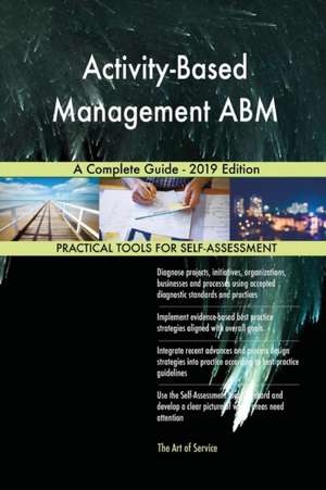 Activity-Based Management ABM A Complete Guide - 2019 Edition de Gerardus Blokdyk