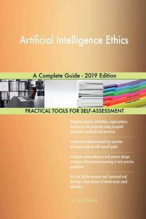 Artificial Intelligence Ethics A Complete Guide - 2019 Edition de Gerardus Blokdyk