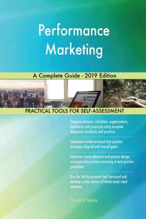 Performance Marketing A Complete Guide - 2019 Edition de Gerardus Blokdyk