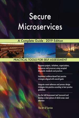 Secure Microservices A Complete Guide - 2019 Edition de Gerardus Blokdyk