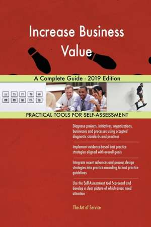 Increase Business Value A Complete Guide - 2019 Edition de Gerardus Blokdyk
