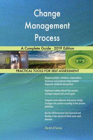 Change Management Process A Complete Guide - 2019 Edition de Gerardus Blokdyk