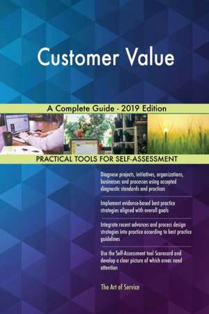 Customer Value A Complete Guide - 2019 Edition de Gerardus Blokdyk