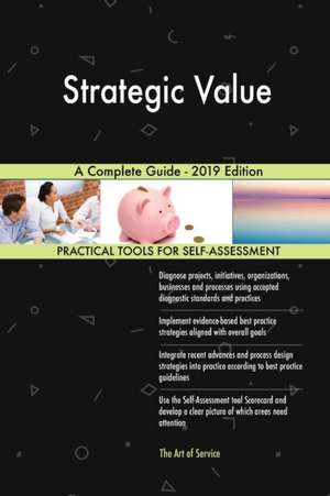 Strategic Value A Complete Guide - 2019 Edition de Gerardus Blokdyk