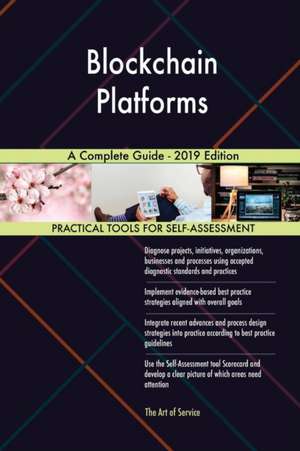 Blockchain Platforms A Complete Guide - 2019 Edition de Gerardus Blokdyk