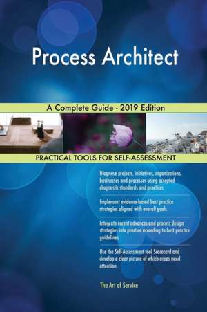 Process Architect A Complete Guide - 2019 Edition de Gerardus Blokdyk